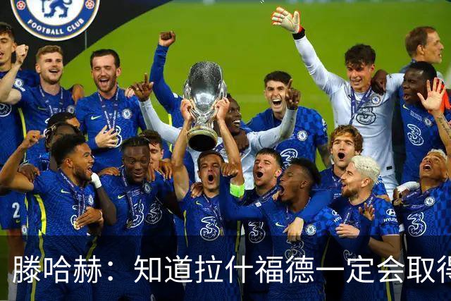 滕哈赫：知道拉什福德一定会取得进球